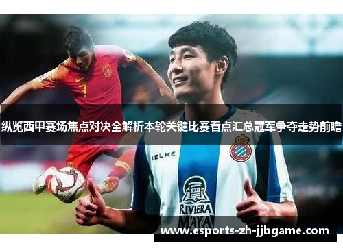 纵览西甲赛场焦点对决全解析本轮关键比赛看点汇总冠军争夺走势前瞻 纵览西甲赛场焦点对决全解析本轮关键比赛看点汇总冠军争夺走势前瞻