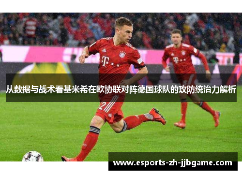 从数据与战术看基米希在欧协联对阵德国球队的攻防统治力解析 从数据与战术看基米希在欧协联对阵德国球队的攻防统治力解析