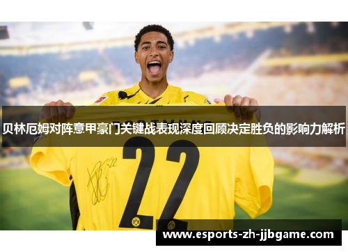 贝林厄姆对阵意甲豪门关键战表现深度回顾决定胜负的影响力解析