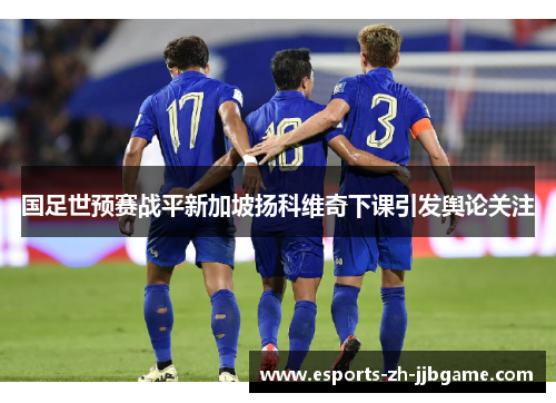 国足世预赛战平新加坡扬科维奇下课引发舆论关注