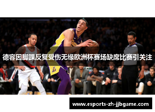 德容因脚踝反复受伤无缘欧洲杯赛场缺席比赛引关注