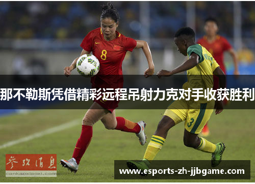 那不勒斯凭借精彩远程吊射力克对手收获胜利