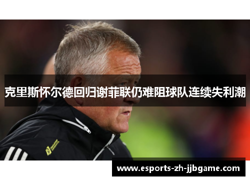 克里斯怀尔德回归谢菲联仍难阻球队连续失利潮 克里斯怀尔德回归谢菲联仍难阻球队连续失利潮